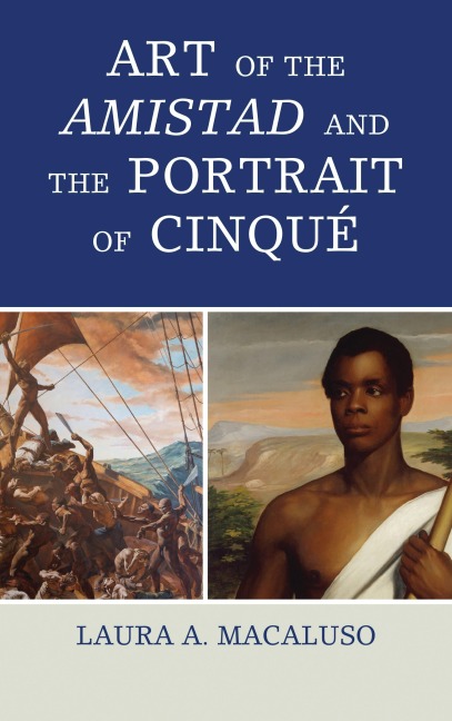 Art of the Amistad and The Portrait of Cinqué - Laura A. Macaluso