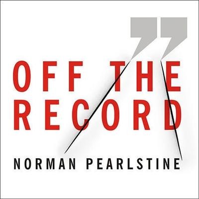 Off the Record Lib/E: The Press, the Government, and the War Over Anonymous Sources - Norman Pearlstine