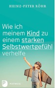 Wie ich meinem Kind zu einem starken Selbstwertgefühl verhelfe - Heinz-Peter Röhr