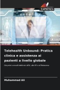 Cover-Bild zum Titel 'Telehealth Unbound: Pratica clinica e assistenza ai pazienti a livello globale' von 'Muhammad Ali'