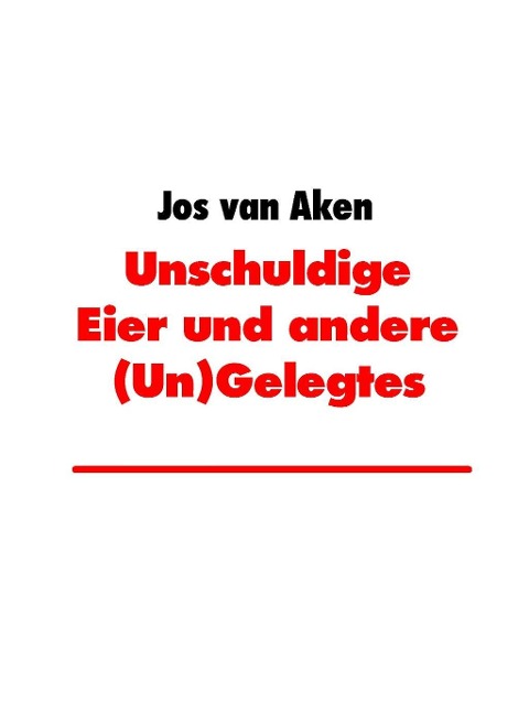 Unschuldige Eier und andere (Un)Gelegtes - Jos van Aken