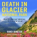 Death in Glacier National Park Lib/E: Stories of Accidents and Foolhardiness in the Crown of the Continent - Randi Minetor