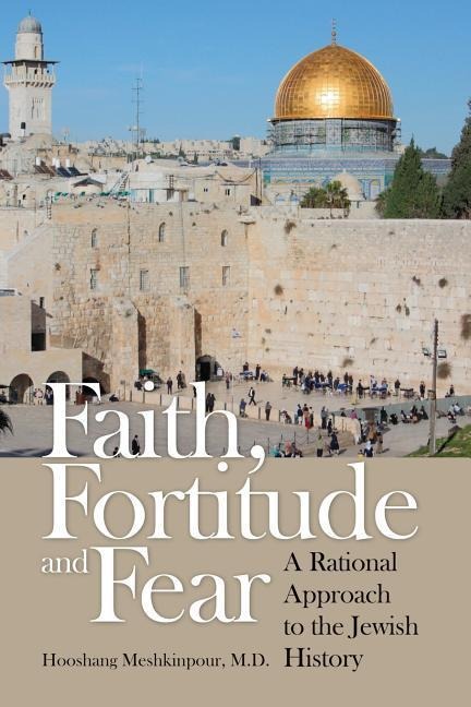 Faith, Fortitude and Fear: A Rational Approach to the Jewish History - M. D. Hooshang Meshkinpour