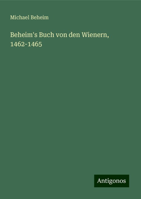 Beheim's Buch von den Wienern, 1462-1465 - Michael Beheim