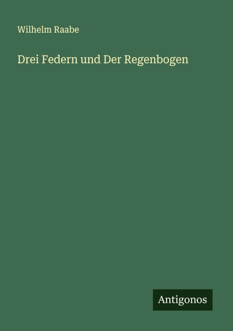 Drei Federn und Der Regenbogen - Wilhelm Raabe