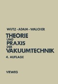 Theorie und Praxis der Vakuumtechnik - Max Wutz, Hermann Adam