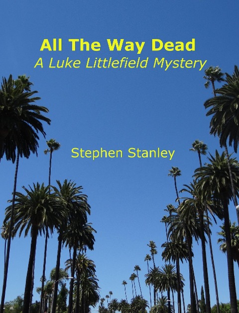All The Way Dead: A Luke Littlefield Mystery - Stephen Stanley