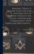 Cover-Bild zum Titel 'Masonic Trials. A Treatise Upon the Law and Practice of Masonic Trials in the Lodge, Chapter and Commandery, With Forms and Precedents ..' von 'Henry M. Look'