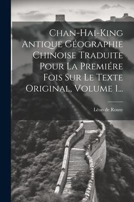 Chan-hai-king Antique Géographie Chinoise Traduite Pour La Premiére Fois Sur Le Texte Original, Volume 1... - Léon de Rosny