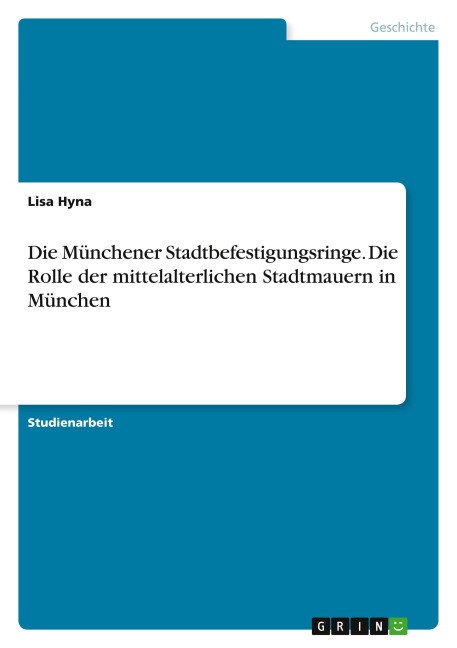 Die Münchener Stadtbefestigungsringe. Die Rolle der mittelalterlichen Stadtmauern in München - Lisa Hyna