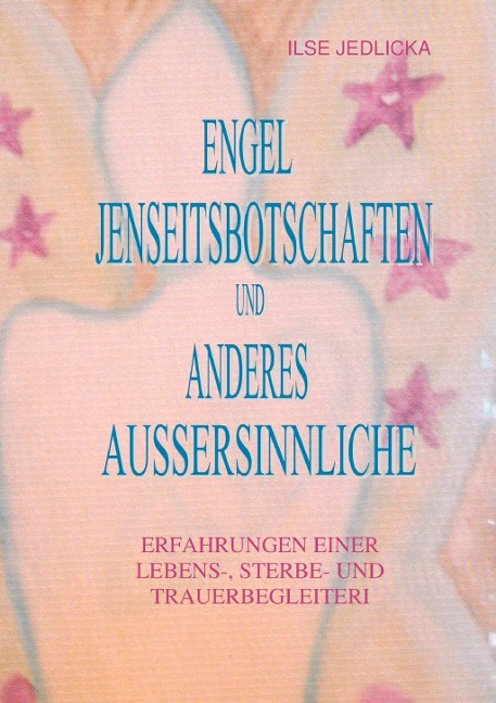 Engel Jenseitsbotschaften und anderes Außersinnliche - Ilse Jedlicka