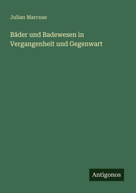 Bäder und Badewesen in Vergangenheit und Gegenwart - Julian Marcuse