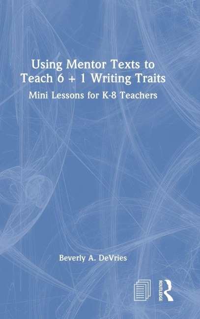 Using Mentor Texts to Teach 6 + 1 Writing Traits - Beverly A. DeVries