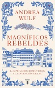 Cover-Bild zum Titel 'Magníficos Rebeldes: Los Primeros Románticos Y La Invención del Yo / Magnificent Rebels the First Romantics and the Invention of the Self' von 'Andrea Wulf'