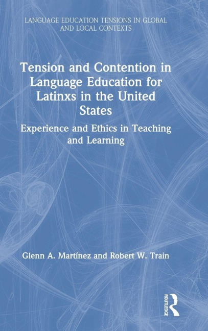 Tension and Contention in Language Education for Latinxs in the United States - Glenn A. Martínez, Robert W. Train