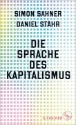 Die Sprache des Kapitalismus - Simon Sahner, Daniel Stähr