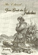 Cover-Bild zum Titel 'Zum Grab des Jakobus - Historischer Abenteuer-Roman über die wahren Ursprünge des Jakobsweges' von 'Alec Edward'