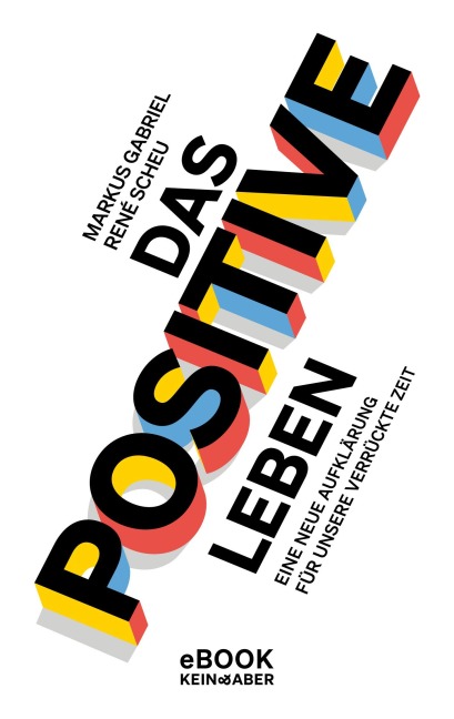 Das Positive leben - Markus Gabriel, René Scheu