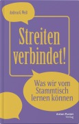 Cover-Bild zum Titel 'Streiten verbindet! - Was wir vom Stammtisch lernen können' von 'Andreas G. Weiß'