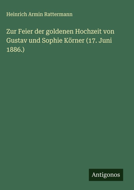 Zur Feier der goldenen Hochzeit von Gustav und Sophie Körner (17. Juni 1886.) - Heinrich Armin Rattermann