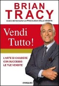 Vendi tutto! L'arte di chiudere con successo le tue vendite - Brian Tracy