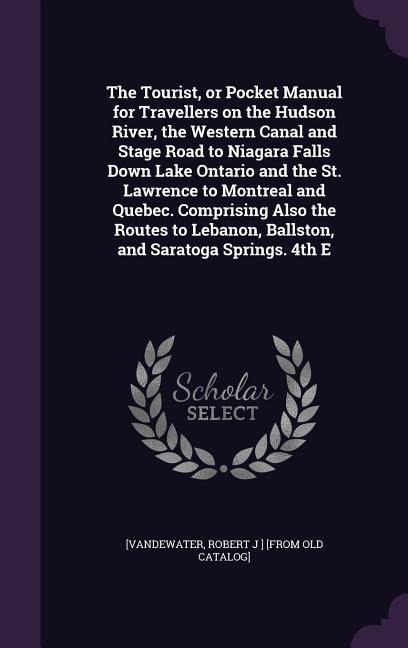 The Tourist, or Pocket Manual for Travellers on the Hudson River, the Western Canal and Stage Road to Niagara Falls Down Lake Ontario and the St. Lawr - 