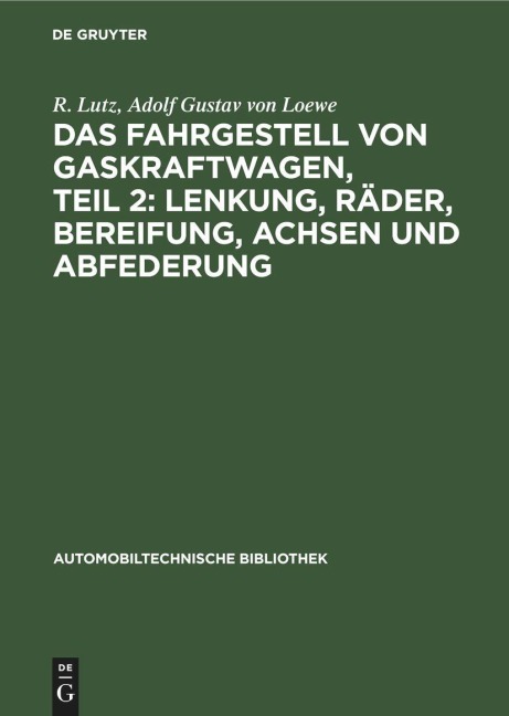 Das Fahrgestell von Gaskraftwagen, Teil 2: Lenkung, Räder, Bereifung, Achsen und Abfederung - Adolf Gustav von Loewe, R. Lutz