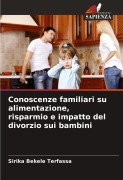 Cover-Bild zum Titel 'Conoscenze familiari su alimentazione, risparmio e impatto del divorzio sui bambini' von 'Sirika Bekele Terfassa'