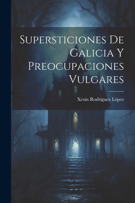Supersticiones de Galicia y preocupaciones vulgares - Xesús Rodríguez López