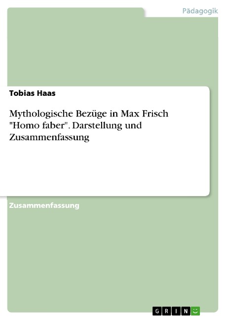 Mythologische Bezüge in Max Frisch "Homo faber". Darstellung und Zusammenfassung - Tobias Haas