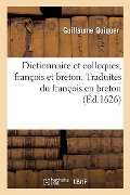 Dictionnaire Et Colloques, François Et Breton. Traduites Du François En Breton - Guillaume Quiquer