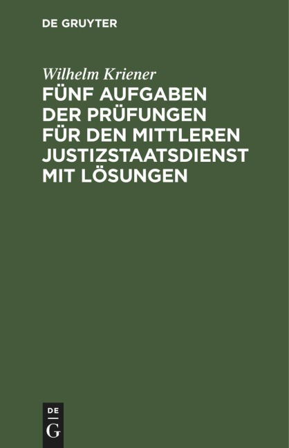 Fünf Aufgaben der Prüfungen für den mittleren Justizstaatsdienst mit Lösungen - Wilhelm Kriener