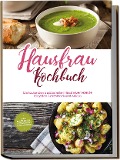 Cover-Bild zum Titel 'Hausfrau Kochbuch: Die leckersten traditionellen Hausfrauenrezepte für jeden Geschmack und Anlass - inkl. Brotrezepten, Festtagsideen & Fingerfood' von 'Margrit Teunis'