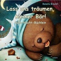 Lass uns träumen, kleiner Bär! - Gute-Nacht-Büchlein - Renate Brecht