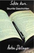 Cover-Bild zum Titel 'Schön kurz. Skurrile Geschichten' von 'Anton Dellinger'