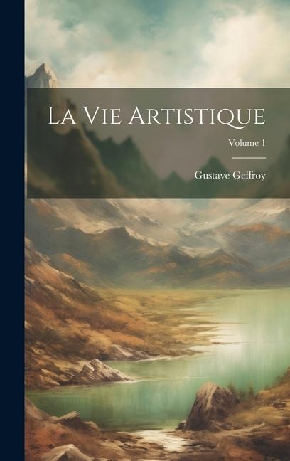 La Vie Artistique; Volume 1 - Gustave Geffroy
