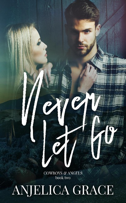 Never Let Go (Cowboys and Angels, #2) - Anjelica Grace