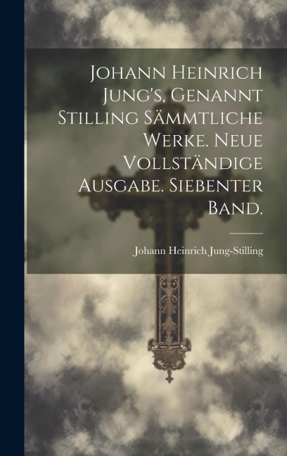 Johann Heinrich Jung's, genannt Stilling sämmtliche Werke. Neue vollständige Ausgabe. Siebenter Band. - Johann Heinrich Jung-Stilling
