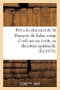 Cover-Bild zum Titel 'Fêtes Du Doctorat de St François de Sales, Coup d'Oeil Sur Ses Écrits Et Sa Direction Spirituelle' von 'Impr de Monnoyer'