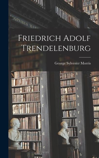 Friedrich Adolf Trendelenburg - George Sylvester Morris