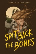Cover-Bild zum Titel 'Spit Back the Bones' von 'Teagan Olivia King'