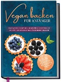 Cover-Bild zum Titel 'Vegan backen für Anfänger: Das Backbuch mit den leckersten Rezepten für ein köstliches Backvergnügen ohne Verzicht - inkl. Mug Cakes, Weihnachts- & herzhaften Rezepte' von ''