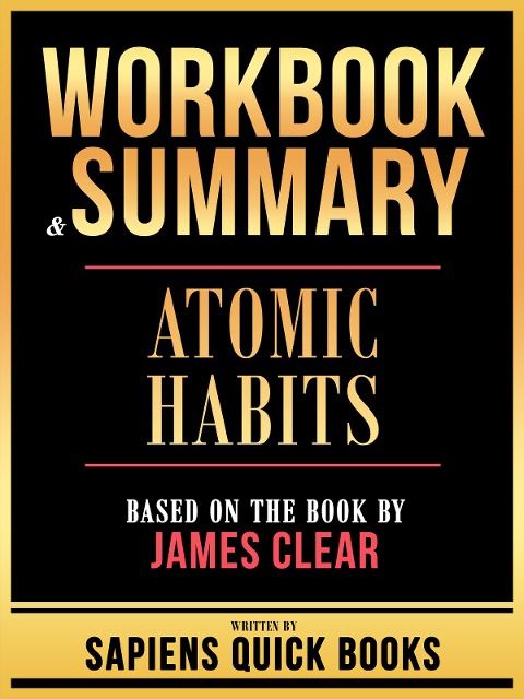 Workbook & Summary - Atomic Habits - Based On The Book By James Clear - Sapiens Quick Books, Sapiens Quick Books