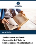 Cover-Bild zum Titel 'Shakespeare entlarvt: Commedia dell'Arte in Shakespeares Theaterstücken' von 'Amy Drake'