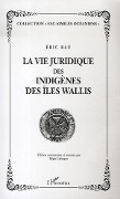 La vie juridique des indigènes des Iles Wallis - Eric Rau