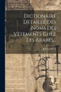 Cover-Bild zum Titel 'Dictionaire Dètaillé Des Noms Des Vëtements Chez Les Arabes...' von 'R. P. A. Dozy'