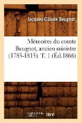 Mémoires Du Comte Beugnot, Ancien Ministre (1783-1815). T. 1 (Éd.1866) - Jacques-Claude Beugnot