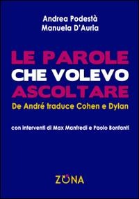 Le parole che volevo ascoltare. De André traduce Cohen e Dylan - Andrea Podestà, Manuela D'Auria