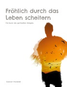 Fröhlich durch das Leben scheitern - Gunnar Drucklieb