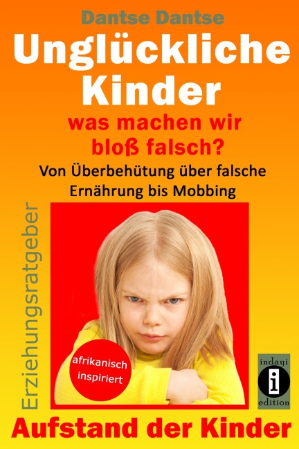 Erziehungsratgeber: Unglückliche Kinder - so misslingt die Erziehung unserer Kinder garantiert - Dantse Dantse